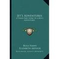 Jet's Adventures: A Three-Part Story Of A Boy's Adventures