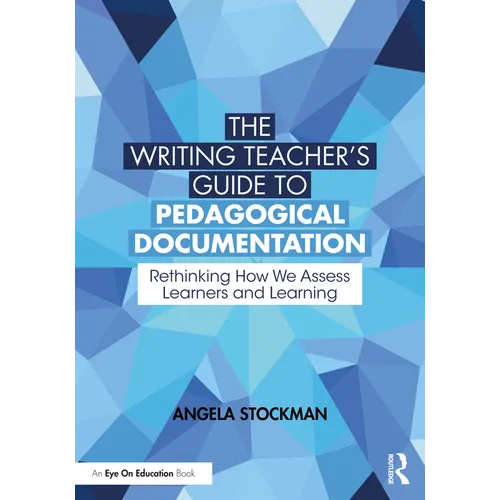 The Writing Teacher's Guide to Pedagogical Documentation: Rethinking How We Assess Learners and Learning