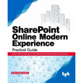 SharePoint Online Modern Experience Practical Guide: Learn step by step how to use SharePoint Online Modern Experience