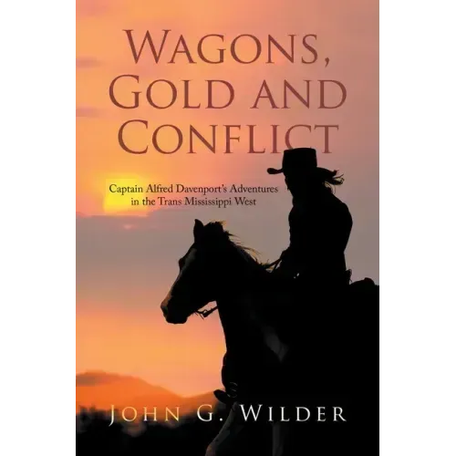 Wagons, Gold and Conflict: Captain Alfred Davenport's Adventures in the Trans Mississippi West