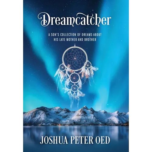 Dreamcatcher: A Son's Collection of Dreams About His Late Mother and Brother
