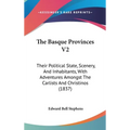 The Basque Provinces V2: Their Political State, Scenery, And Inhabitants, With Adventures Amongst The Carlists And Christinos (1837)