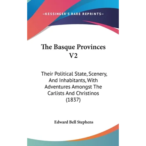 The Basque Provinces V2: Their Political State, Scenery, And Inhabitants, With Adventures Amongst The Carlists And Christinos (1837)