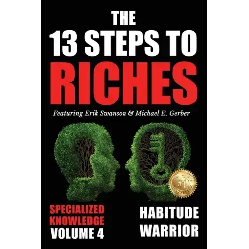 The 13 Steps to Riches - Volume 4: Habitude Warrior Special Edition Specialized Knowledge with Michael E. Gerber