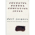 Socrates, Buddha, Confucius, Jesus: From the Great Philosophers, Volume I