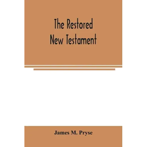 The restored New Testament: the Hellenic fragments, freed from the pseudo-Jewish interpolations, harmonized, and done into English verse and prose
