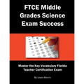 FTCE Middle Grades Science Exam Success: Master the Key Vocabulary of the Florida Teacher Certification Exam