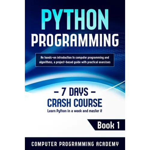 Python Programming: Learn Python in a Week and Master It. An Hands-On Introduction to Computer Programming and Algorithms, a Project-Based