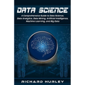 Data Science: A Comprehensive Guide to Data Science, Data Analytics, Data Mining, Artificial Intelligence, Machine Learning, and Big Data