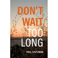 Don't Wait Too Long