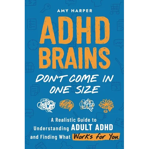 ADHD Brains Don't Come In One Size: A Realistic Guide to Understanding Adult ADHD and Finding What Works for You