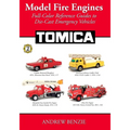 Model Fire Engines: Tomica: Full-Color Reference Guides to Die-Cast Emergency Vehicles