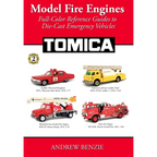 Model Fire Engines: Tomica: Full-Color Reference Guides to Die-Cast Emergency Vehicles