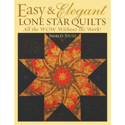 Easy & Elegant Lone Star Quilts: All the Wow Without the Work!