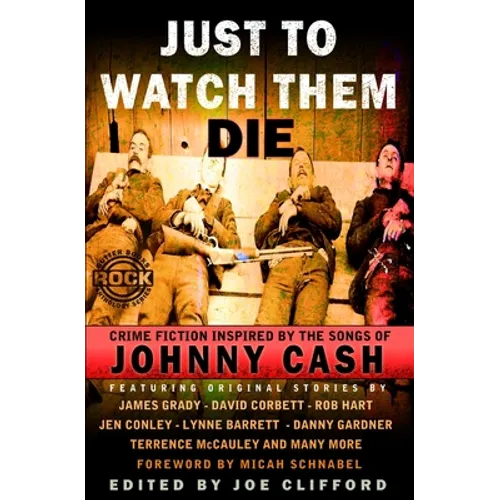 Just To Watch Them Die: Crime Fiction Inspired By the Songs of Johnny Cash