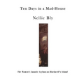 Ten Days in a Mad-House: The Women's Lunatic Asylum on Blackwell's Island