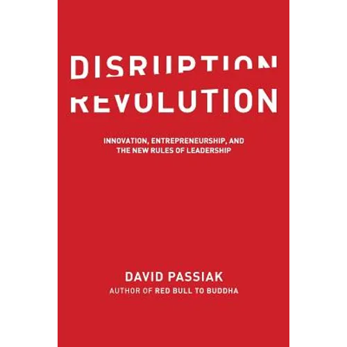 Disruption Revolution: Innovation, Entrepreneurship, and the New Rules of Leadership
