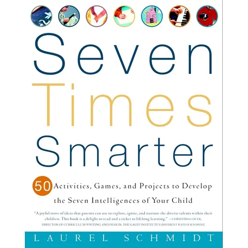 Seven Times Smarter: 50 Activities, Games, and Projects to Develop the Seven Intelligences of Your Child