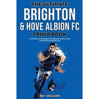 The Ultimate Brighton & Hove Albion FC Trivia Book: A Collection of Amazing Trivia Quizzes and Fun Facts for Die-Hard Seagulls Fans!