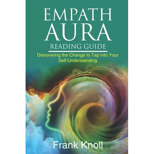Empath Aura Reading Guide: Discovering the Change to Tap into Your Self-Understanding