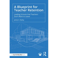 A Blueprint for Teacher Retention: Leading Schools that Teachers Don't Want to Leave
