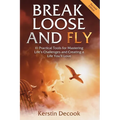 Break Loose and Fly: 10 Practical Tools for Mastering Life's Challenges and Creating a Life You'll Love (Second Edition)