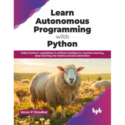 Learn Autonomous Programming with Python: Utilize Python's Capabilities in Artificial Intelligence, Machine Learning, Deep Learning and Robotic Proces