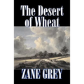 The Desert of Wheat by Zane Grey, Fiction, Westerns