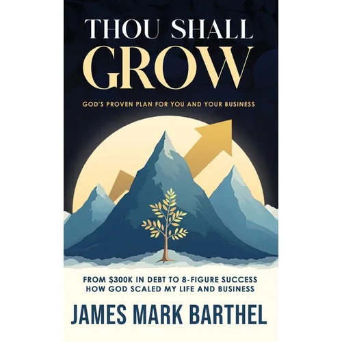 Thou Shall Grow: God's Proven Plan for You and Your Business