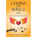 Chains Off Wings On: An Invitation for Women to Rise Above and Beyond Their Limitations