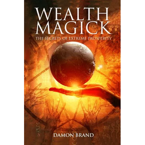 Wealth Magick: The Secrets of Extreme Prosperity