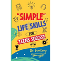 Simple Life Skills for Teens Success: Easily Unlock Your Potential, Build Confidence and Resilience using Proven Strategies and Techniques