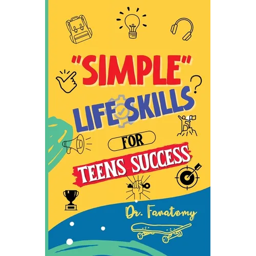 Simple Life Skills for Teens Success: Easily Unlock Your Potential, Build Confidence and Resilience using Proven Strategies and Techniques