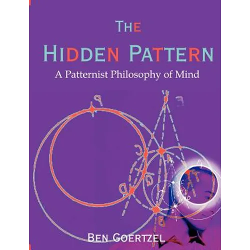 The Hidden Pattern: A Patternist Philosophy of Mind