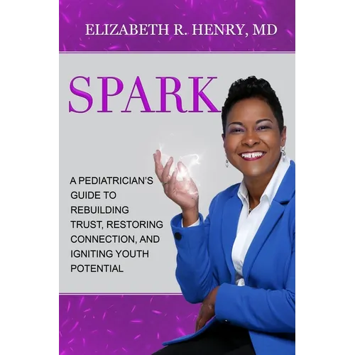 Spark: A Pediatrician's Guide to Rebuilding Trust, Restoring Connection, and Igniting Youth Potential