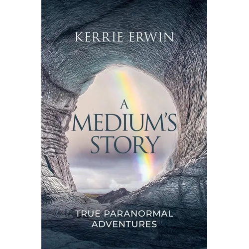 A Medium's Story: True Paranormal Adventures