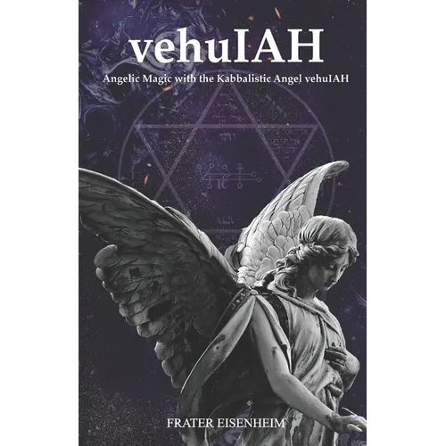vehuIAH: Angelic Magic with the Kabbalistic Angel vehuIAH