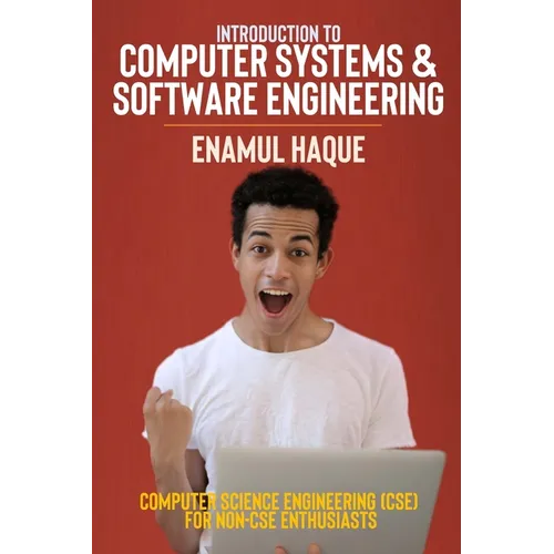 Introduction to Computer Systems and Software Engineering: Computer Science Engineering (CSE) for Non-CSE Enthusiasts