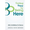 Getting There By Being Here: Life's Invitations To Dance