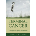 Terminal Cancer: The Fight-The Dying-The Aftermath