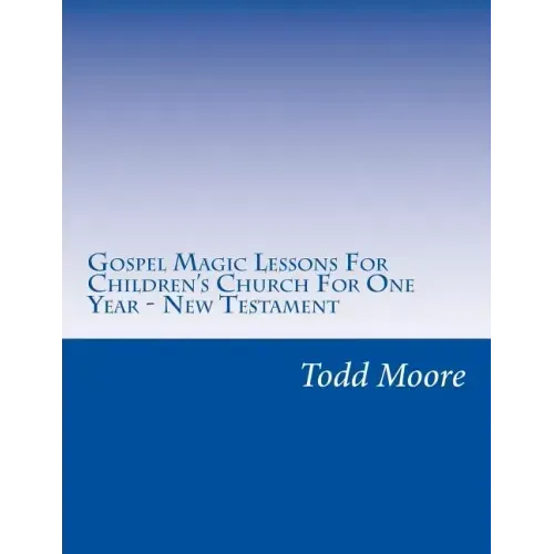 Gospel Magic Lessons For Children's Church For One Year - New Testament