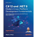 C# 12 and .NET 8 - Modern Cross-Platform Development Fundamentals - Eighth Edition: Start building websites and services with ASP.NET Core 8, Blazor,