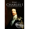 Charles I: A Life From Beginning to End