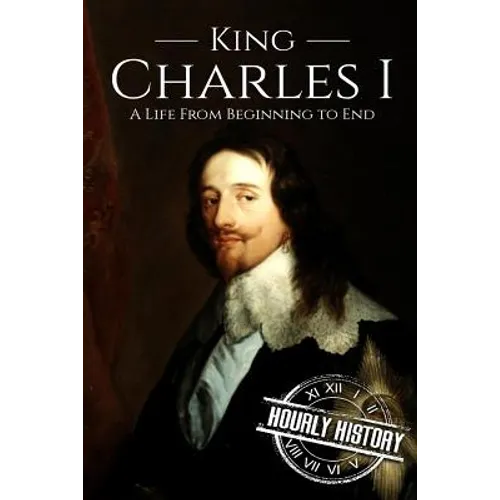 Charles I: A Life From Beginning to End