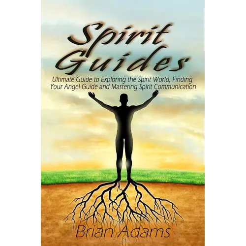 Spirit Guides: Ultimate Guide to Exploring the Spirit World, Finding Your Angel Guide and Mastering Spirit Communication