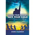 Change Your Mindset / Save Your Child: Saving Our Children By Healing Ourselves