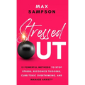 Stressed Out: 13 Powerful Methods to Stop Stress, Recognize Triggers, Curb Toxic Overthinking, and Manage Anxiety