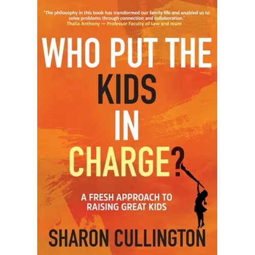 Who Put The Kids in Charge?: A Fresh Approach to Raising Great Kids