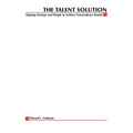 The Talent Solution: Aligning Strategy and People to Achieve Extraordinary Results