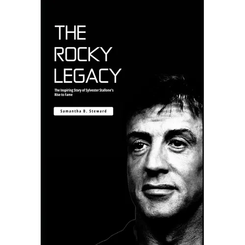 The Rocky Legacy: The Inspiring Story of Sylvester Stallone's Rise to Fame